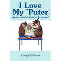 I Love My 'Puter: A Fun Computer Book for Beginners!