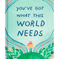 You've Got What This World Needs