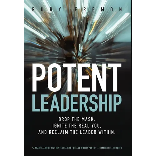 Potent Leadership: Drop the Mask, Ignite the Real You, and Reclaim the Leader Within