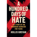 A Hundred Days of Hate: The Story of the Rwandan Genocide For Teens