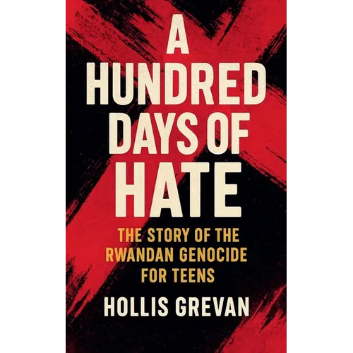 A Hundred Days of Hate: The Story of the Rwandan Genocide For Teens