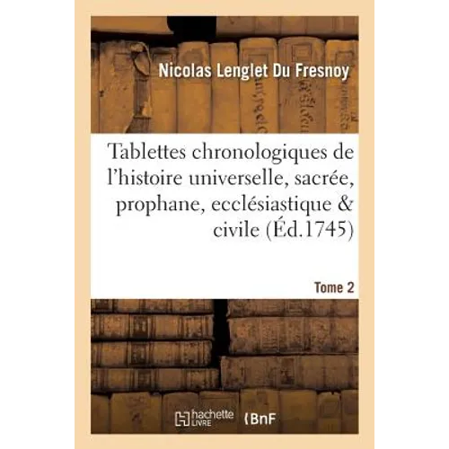 Tablettes Chronologiques de l'Histoire Universelle, Sacrée, Prophane, Ecclésiastique & Civile Tome 2