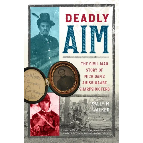 Deadly Aim: The Civil War Story of Michigan's Anishinaabe Sharpshooters
