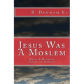 Jesus Was A Moslem: From A Moorish American Hebrew