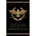 On Rome and the Gods: The Life and Works of Emperor Julian
