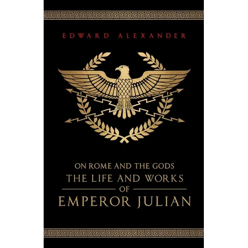On Rome and the Gods: The Life and Works of Emperor Julian
