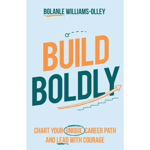 Build Boldly: Chart Your Unique Career Path and Lead with Courage