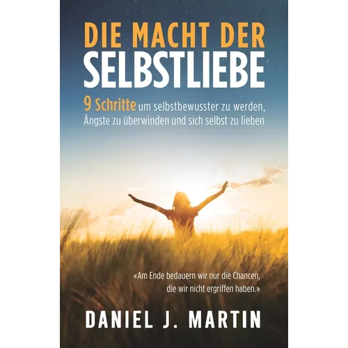 Die macht der selbstliebe: 9 Schritte, um selbstbewusster zu werden, Ihre Ängste zu überwinden und zu lernen, sich selbst zu lieben