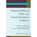 Helping Families of Youth with School Attendance Problems: A Practical Guide for Mental Health and School-Based Professionals