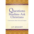 Questions Muslims Ask Christians: Conversations about God and Scripture