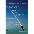 The Satirical Encyclopedia of Famous Wars and Conflicts: A Comprehensive Guide To The Stupidity of War