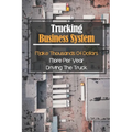 Trucking Business System: Make Thousands Of Dollars More Per Year Driving The Truck: Truck Business Profit