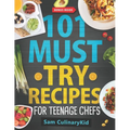 101 Must Try Recipes for Teenage Chefs: Deliciously Simple & Fun: 101 Teen-Approved Recipes to Cook, Share, and Enjoy - Complete with Easy Tips and Ex