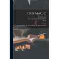 Our Magic: The Art in Magic, the Theory of Magic, the Practice of Magic