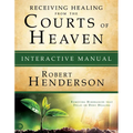 Receiving Healing from the Courts of Heaven Interactive Manual: Removing Hindrances that Delay or Deny Healing