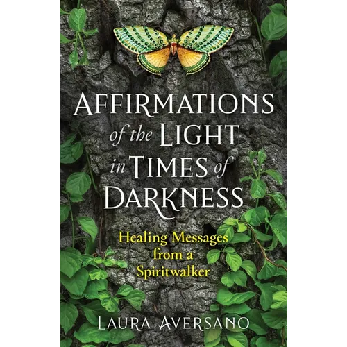Affirmations of the Light in Times of Darkness: Healing Messages from a Spiritwalker