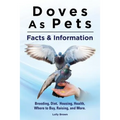 Doves As Pets: Breeding, Diet, Housing, Health, Where to Buy, Raising, and More. Facts & Information