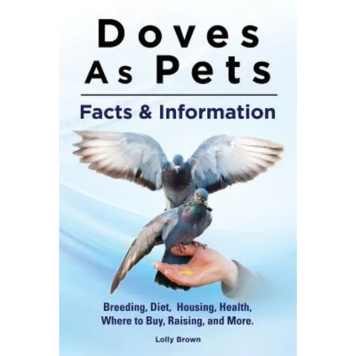 Doves As Pets: Breeding, Diet, Housing, Health, Where to Buy, Raising, and More. Facts & Information