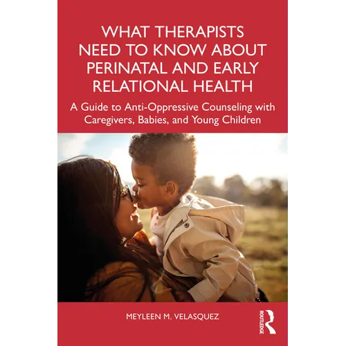 What Therapists Need to Know about Perinatal and Early Relational Health: A Guide to Anti-Oppressive Counseling with Caregivers, Babies, and Young Chi