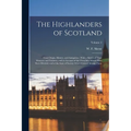 The Highlanders of Scotland: Their Origin, History, and Antiquities: With a Sketch of Their Manners and Customs, and an Account of the Clans Into W