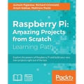 Raspberry Pi: Amazing Projects from Scratch: Explore the powers of Raspberry Pi and build your very own projects right out of the box