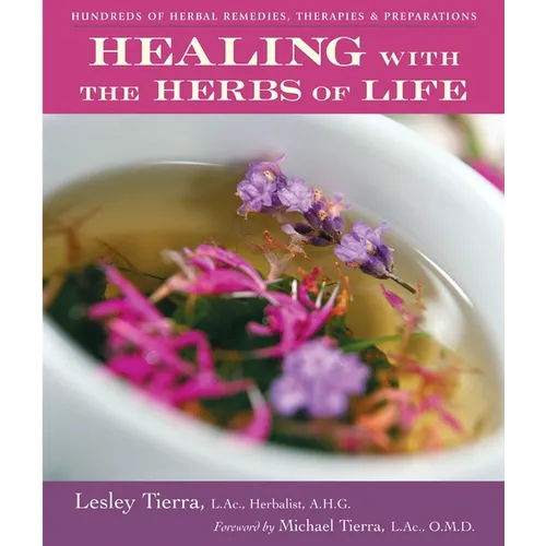 Healing with the Herbs of Life: Hundreds of Herbal Remedies, Therapies, and Preparations