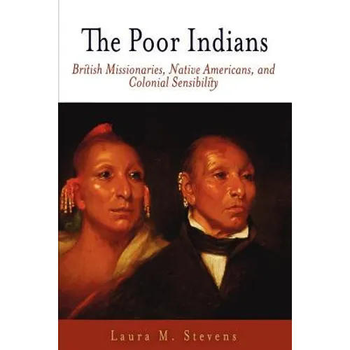 The Poor Indians: British Missionaries, Native Americans, and Colonial Sensibility