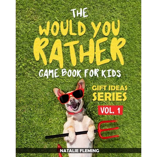 The Would You Rather Game Book For Kids: A book of funny, silly, hilarious questions and situations for kids to spend great family time while travelli