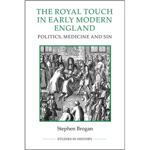 The Royal Touch in Early Modern England: Politics, Medicine and Sin