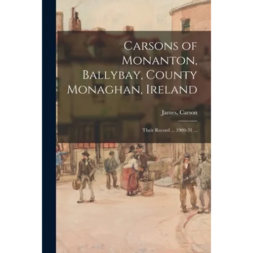 Carsons of Monanton, Ballybay, County Monaghan, Ireland; Their Record ... 1909-31 ...