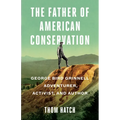The Father of American Conservation: George Bird Grinnell Adventurer, Activist, and Author