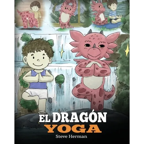 El Dragón Yoga: (The Yoga Dragon). Enseña a tu dragón a practicar yoga. Un lindo cuento infantil para enseñar a los niños el poder del yoga para forta
