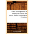 Notes Historiques Sur La Maison de Retraite Des Prêtres Du Diocèse de Lyon (Éd.1898)