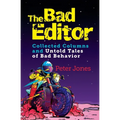 The Bad Editor: Collected Columns and Untold Tales of Bad Behavior