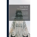 The New Testament: Translated From the Original Greek, With Chronological Arrangement of the Sacred Books, and Improved Divisions of Chapters and Vers