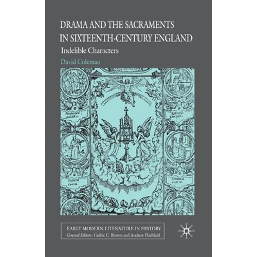 Drama and the Sacraments in Sixteenth-Century England: Indelible Characters