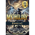 Mythology for Beginners: 4 Books in 1 - Unveil the Legendary Worlds of Greek Mythology, Egyptian Mythology, Norse Mythology, and Celtic Mytholo