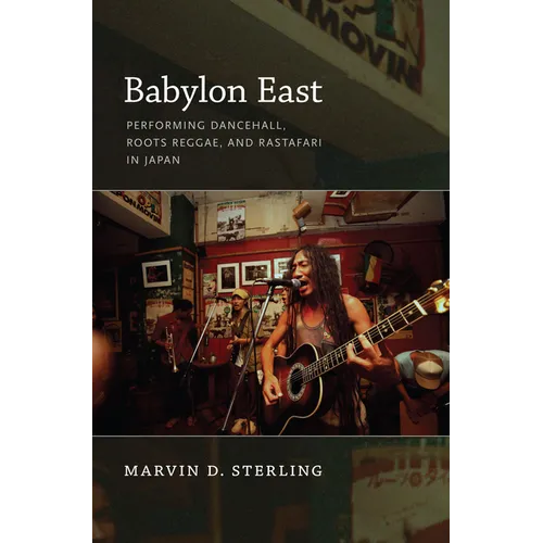 Babylon East: Performing Dancehall, Roots Reggae, and Rastafari in Japan