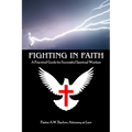 Fighting In Faith: A Practical Guide For Successful Spiritual Warfare