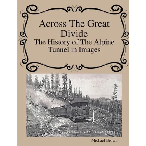 Across The Great Divide The History of Alpine Tunnel In Images