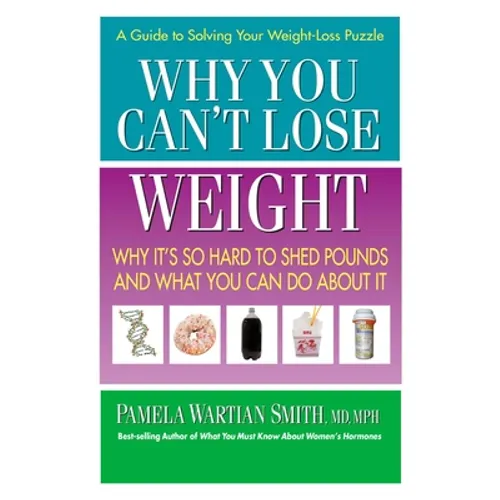 Why You Can't Lose Weight: Why It's So Hard to Shed Pounds and What You Can Do about It