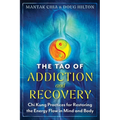 The Tao of Addiction and Recovery: CHI Kung Practices for Restoring the Energy Flow in Mind and Body