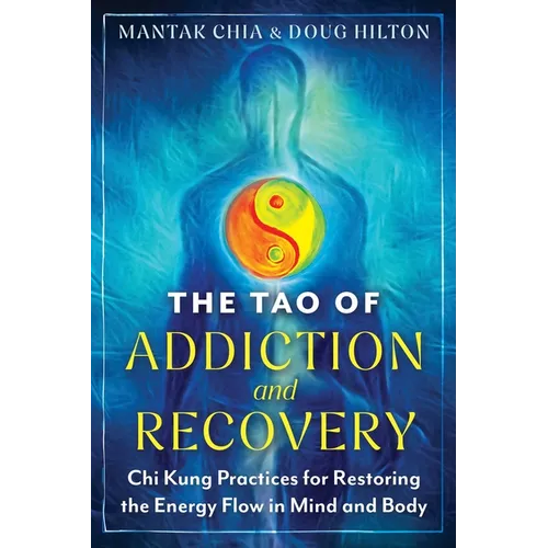 The Tao of Addiction and Recovery: CHI Kung Practices for Restoring the Energy Flow in Mind and Body
