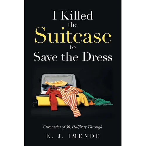 I Killed the Suitcase to Save the Dress: Chronicles of 30, Halfway Through