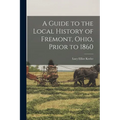 A Guide to the Local History of Fremont, Ohio, Prior to 1860