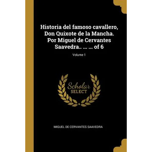 Historia del famoso cavallero, Don Quixote de la Mancha. Por Miguel de Cervantes Saavedra.. ... ... of 6; Volume 1