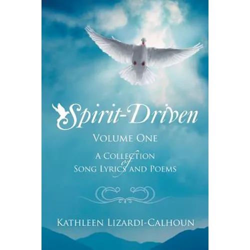 Spirit-Driven: Volume One a Collection of Song Lyrics and Poems