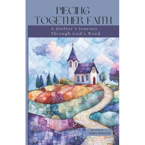 Piecing Together Faith: A Quilter's Journey Through God's Word