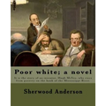 Poor white; a novel. By: Sherwood Anderson: It is the story of an inventor, Hugh McVey, who rises from poverty on the bank of the Mississippi R