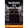 Two Martyrs in a Godless World: Dietrich Bonhoeffer and Alexander Men